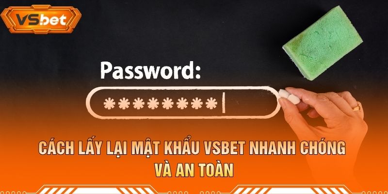 Cách Lấy Lại Mật Khẩu VSBET Nhanh Chóng Và An Toàn
