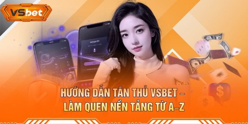 Hướng Dẫn Tân Thủ VSBET – Làm Quen Nền Tảng Từ A–Z