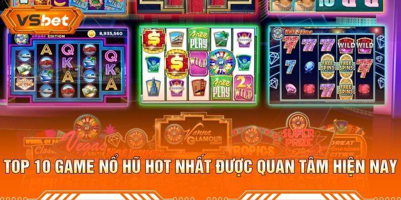 Top 10 Game Nổ Hũ Hot Nhất Được Quan Tâm Hiện Nay